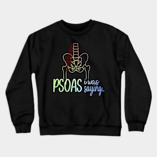 Psoas I Was Saying Crewneck Sweatshirt